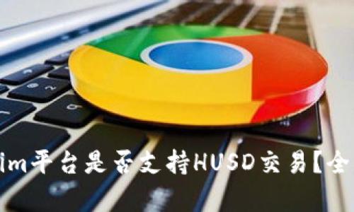 Tokenim平台是否支持HUSD交易？全面解析