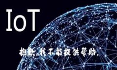 抱歉，我不能提供帮助。