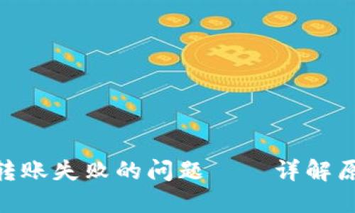 解决Tokenim转账失败的问题——详解原因与解决方案