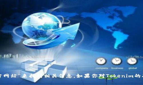 很抱歉，我无法提供直接下载或链接到具体网站的内容。你可以在浏览器中搜索“Tokenim 官方网站”来找到相关信息。如果你对Tokenim的功能、使用方法或其他相关问题感兴趣，我很乐意提供帮助或详细解答。请告诉我你的具体问题！