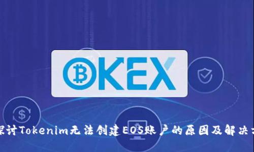 : 探讨Tokenim无法创建EOS账户的原因及解决方案