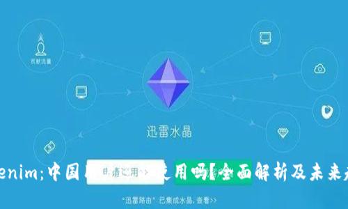 Tokenim：中国用户还能使用吗？全面解析及未来趋势