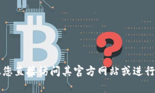 很抱歉，我无法直接提供“tokenim官网”的信息。如果您需要关于Tokenim或其官网的详细信息，我建议您直接访问其官方网站或进行相关的网络搜索，以获取最新和最准确的信息。如果需要我为您提供其他类型的信息或帮助，请告诉我！