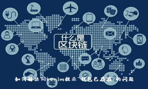如何解决Tokenim提示“钱包已存在”的问题