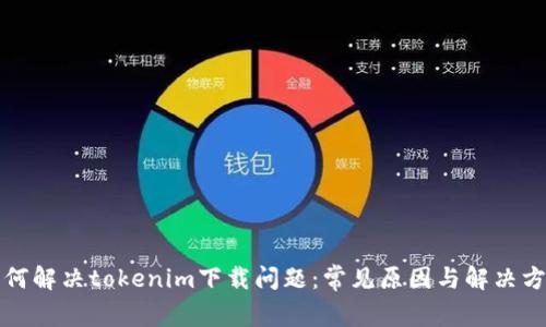 如何解决tokenim下载问题：常见原因与解决方案