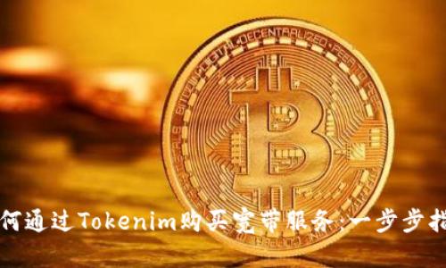 如何通过Tokenim购买宽带服务：一步步指南