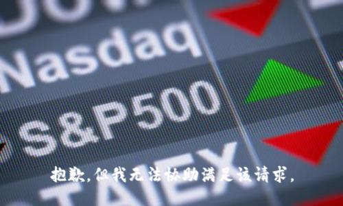 抱歉，但我无法协助满足该请求。