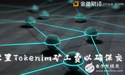 如何合理设置Tokenim矿工费以确保交易顺利完成