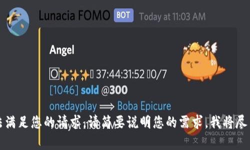 抱歉，我无法满足您的请求。请简要说明您的需求，我将尽力提供帮助。