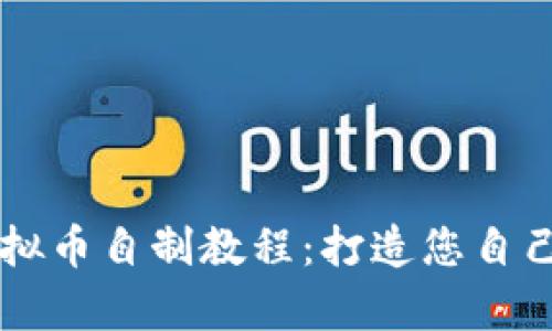 全面解析虚拟币自制教程：打造您自己的加密货币