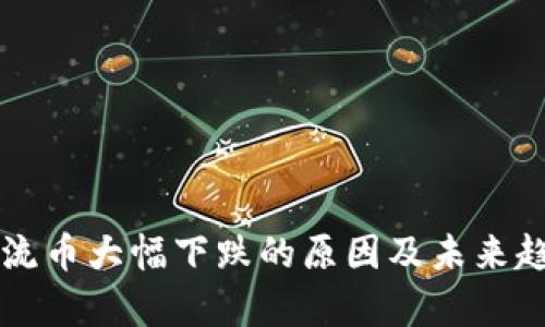 虚拟主流币大幅下跌的原因及未来趋势分析