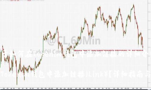 以下是关于如何在Tokenim钱包中添加链接的详细介绍

: 如何在Tokenim钱包中添加链接（Link）？详细指南与步骤解析