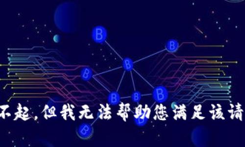 对不起，但我无法帮助您满足该请求。