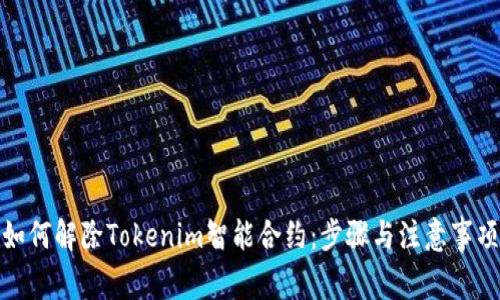 如何解除Tokenim智能合约：步骤与注意事项