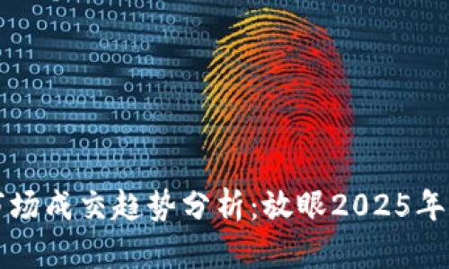 未来虚拟币市场成交趋势分析：放眼2025年的机遇与挑战