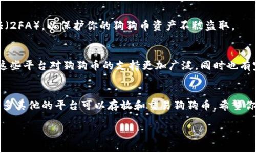 狗狗币（Dogecoin）是一种流行的加密货币，最初作为一个玩笑而创建，但现在已被广泛接受并用于各种交易和支付。Tokenim是一个加密货币交易和钱包平台。关于是否能将狗狗币存入Tokenim，答案通常取决于Tokenim是否支持狗狗币的存储和交易。

在决定是否将狗狗币存入Tokenim之前，请考虑以下几点：

检查Tokenim的支持
首先，请务必查看Tokenim的官方网站或应用，以确保其明确列出了狗狗币作为支持的加密货币。有些平台不会支持所有种类的加密货币，因此确认这一点至关重要。如果Tokenim明确表示支持狗狗币，那么你就可以顺利存入。

了解存款流程
如果Tokenim支持狗狗币存入，你还需要了解存款流程。这通常涉及生成一个狗狗币地址，然后将你的狗狗币从其他钱包或交易所转到这个地址。在这个过程中，请确保你填写正确的地址，以免资产丢失。

注意潜在费用
请注意，任何存款操作可能都涉及到一定的费用，尤其是在转移狗狗币时。了解这些费用有助于你评估是否值得在Tokenim上进行存储。

安全性和存储策略
此外，安全性是一个非常重要的考虑因素。确保你的Tokenim账户具备足够的安全措施，例如双因素认证（2FA），以保护你的狗狗币资产不被盗取。

如果Tokenim不支持狗狗币，会有什么其他选项？
如果Tokenim不支持存储狗狗币，还有其他许多平台可以选择，例如Binance、Coinbase等知名交易所。这些平台对狗狗币的支持更加广泛，同时也有完善的功能和服务供用户使用。

总结
所以，只要Tokenim支持狗狗币，你就可以放心地进行存入操作。如果不支持，也没有关系，市场上还有很多其他的平台可以存放和交易狗狗币。希望你能顺利找到最适合的方式来管理你的狗狗币资产！

如果你对狗狗币或Tokenim还有其他问题，欢迎提问！