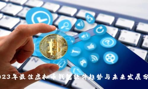 2023年最佳虚拟币钱包软件趋势与未来发展分析