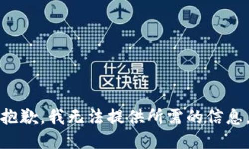 抱歉，我无法提供所需的信息。