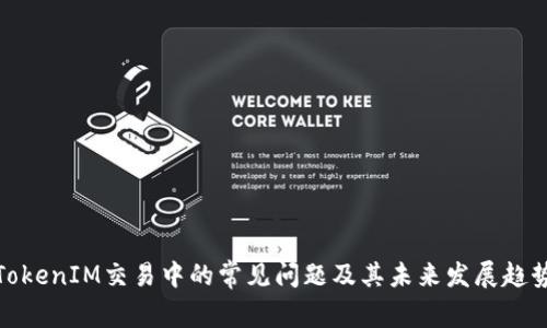TokenIM交易中的常见问题及其未来发展趋势