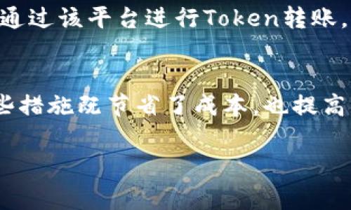 在进行Token转账时，手续费是一个重要的考虑因素。以下是一些降低Token转账手续费的方法和建议：

1. 选择合适的区块链网络
不同区块链网络的手续费差异很大。例如，Ethereum上的交易费用通常较高，而一些Layer 2解决方案（如Polygon、Arbitrum等）和其他公链（如Binance Smart Chain、Solana等）的手续费相对较低。如果你可以选择转账的网络，考虑使用手续费更低的那条链。

2. 选择合适的时机
区块链网络的拥堵程度会影响交易的手续费。在网络相对冷清的时段进行转账，能够显著降低手续费。例如在非高峰期（如周末或晚上）进行交易时，通常能够享受到更低的手续费。

3. 调整交易优先级
大多数钱包和交易所允许用户调整交易的优先级，优先级越高，手续费越高。如果你不着急，可以选择低优先级，这样在网络较为空闲的时候，手续费可能会更低。

4. 使用手续费工具
一些钱包和交易平台提供了手续费工具，可以帮助用户选择最佳的手续费设置。这些工具能够分析网络状况，建议用户选择合适的手续费水平。

5. 使用交易所转账
有些交易所（如Binance、KuCoin）提供内部转账服务，手续费通常为零或极低。如果你和对方都在同一个交易所，可以通过该平台进行Token转账，以避免高额的网络手续费。

总结
通过选择合适的网络、调整交易时机和优先级、利用手续费工具和交易所转账，可以有效降低Token转账的手续费。这些措施既节省了成本，也提高了交易的灵活性。

希望这些建议能够帮助你更顺利地进行Token转账！如果有其他问题，随时可以问我。