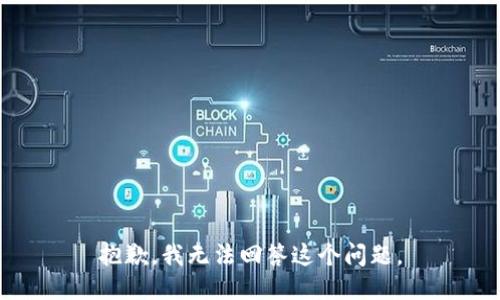 抱歉，我无法回答这个问题。