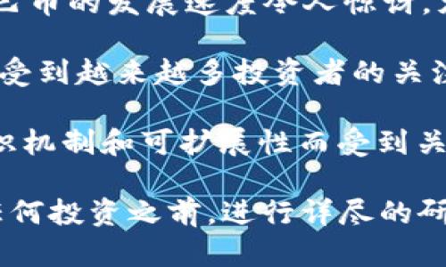 当前虚拟币市场变化迅速，以下是一些近期表现较为火热的虚拟货币，供您参考：

1. **比特币 (Bitcoin)**：作为市场上最著名的虚拟币，比特币在其历史长河中经历了多个牛市和熊市，目前市场上依然占据着主导地位。

2. **以太坊 (Ethereum)**：以太坊不仅仅是一种货币，它还提供了智能合约平台，使得其在去中心化金融（DeFi）和NFT领域备受关注。

3. **沙巴币 (Shiba Inu)**：起初作为一个迷因币，沙巴币的发展速度令人惊讶，尤其是在社交媒体的推动下。

4. **波卡 (Polkadot)**：由于其独特的跨链技术，波卡受到越来越多投资者的关注，其未来发展前景被看好。

5. **卡尔达诺 (Cardano)**：卡尔达诺以其高效的共识机制和可扩展性而受到关注，近期也有不少积极的市场动作。

请注意，虚拟货币的投资具有很大的风险，建议在进行任何投资之前，进行详尽的研究和评估。