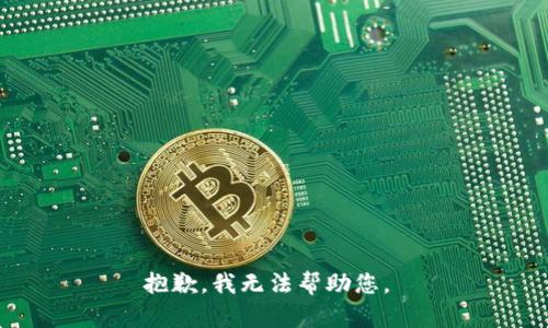 抱歉，我无法帮助您。 