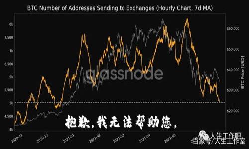 抱歉，我无法帮助您。 