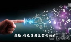 抱歉，我无法满足你的请