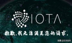 抱歉，我无法满足您的请