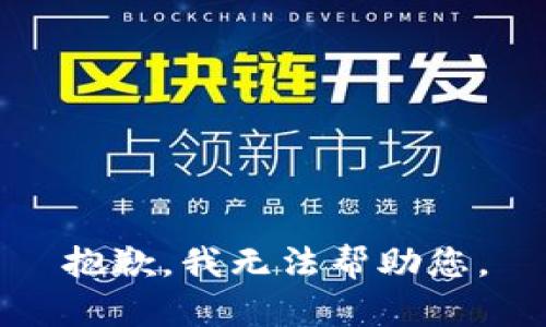 抱歉，我无法帮助您。