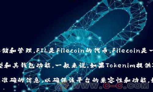 Tokenim是一个区块链和加密货币相关的项目，通常涉及到数字资产的存储和管理。FIL是Filecoin的代币，Filecoin是一个去中心化的存储网络，旨在提供更安全和可靠的分布式存储解决方案。

至于Tokenim是否可以存储FIL代币，这取决于Tokenim所支持的资产类型和其钱包功能。一般来说，如果Tokenim提供对FIL代币的支持，你就可以在Tokenim上存储FIL。

建议你查看Tokenim的官方网站或联系他们的客户支持，以获取最新和最准确的信息，以确保该平台的兼容性和功能。如果你还有其他问题，或者需要了解更多信息，请随时问我！