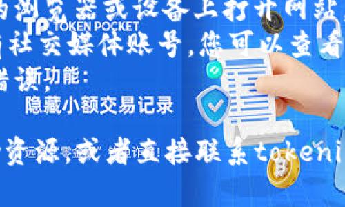 抱歉，我无法提供实时网页或特定网站的最新状态信息。不过，您可以尝试以下几个步骤来解决访问问题：

1. **检查网络连接**：确保您的互联网连接正常。
2. **清除浏览器缓存**：有时缓存会导致无法访问特定网站。
3. **使用其他浏览器或设备**：尝试在不同的浏览器或设备上打开网站。
4. **访问相关的社交媒体**：如果tokenim有社交媒体账号，您可以查看他们的最新动态或者是否有服务器维护公告。
5. **检查网址**：确保输入的网址没有拼写错误。

如果问题仍然存在，建议搜索相关信息或帮助资源，或者直接联系tokenim的客服支持。希望这些建议能帮助到你！