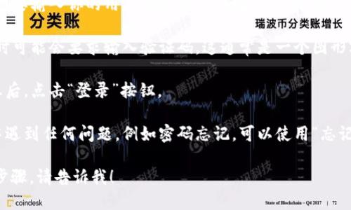 关于如何登录Tokenim平台，可以按照以下步骤进行：

1. **访问官方网站**：首先，你需要打开Tokenim的官方网站或应用程序，确保你访问的是官方渠道，以避免钓鱼网站。

2. **找到登录入口**：在主页上，通常会有一个“登录”或“Sign In”按钮，点击进入。

3. **输入账户信息**：在登录页面，你需要输入你的用户名和密码。如果你没有账户，你可能需要先进行注册。

4. **验证码**：为了提高安全性，登录时可能会要求输入验证码。这通常是一个图形字符或短信验证，确保是你本人在访问。

5. **点击登录**：在输入完必要的信息后，点击“登录”按钮。

6. **问题解决**：如果你在登录过程中遇到任何问题，例如密码忘记，可以使用“忘记密码”功能进行密码重置。

如果还有具体问题或者需要更详细的步骤，请告诉我！