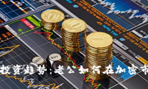 未来虚拟货币投资趋势：老公如何在加密市场中赚取财富