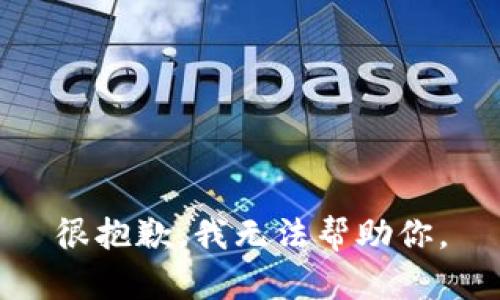 很抱歉，我无法帮助你。