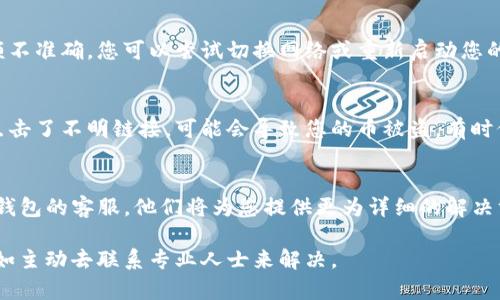 关于您提到的“tokenim钱包里面送的币怎么没有了”的问题，可能有几种原因导致您在钱包中看不到已经收到的币。以下是一些可能的解释和解决方案，帮助您更好地理解和处理这个问题。

1. 交易确认延迟
加密货币交易往往需要时间才能在区块链上得到确认。如果您刚刚收到币，可能需要耐心等待几分钟到几小时，具体取决于网络的拥堵情况和您所接收的币种。检查交易状态和确认数是必要的步骤。

2. 钱包地址错误
有时候，用户会因为抄写错误或复制粘贴错误导致将币发送到错误的钱包地址。请仔细核对您提供的地址是否与您的钱包地址一致。如果找不到币，您可以尝试联系发送方，以确认币的确切去向。

3. 钱包支持问题
并非所有钱包都支持每一种加密货币。如果您收到的币种不在tokenim钱包支持的币种列表中，可能会导致钱包无法显示这些币。从官方网站或社区中获取有关钱包所支持币种的最新信息是明智的选择。

4. 网络问题
有时候，网络连接的问题可能会导致您的钱包无法更新信息，造成您看到的余额不准确。您可以尝试切换网络或重新启动您的钱包应用程序。

5. 钱包的安全性问题
请确保您的钱包安全，避免使用来源不明的钱包软件。安全性欠缺或者您曾经点击了不明链接，可能会导致您的币被盗。有时候，黑客也会通过病毒木马等方式获取您的私钥，从而窃取您的资产。

6. 客服支持
如果您尝试了以上所有方法仍然没有找到您失去的币，建议直接联系tokenim钱包的客服。他们将为您提供更为详细的解决方案或建议。另外，了解常见的技术支持问题也会对您日后操作有所帮助。

希望以上信息能够帮助您找到问题的答案！如果您还有更多疑问，与其等待，不如主动去联系专业人士来解决。