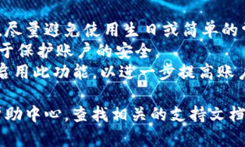 要修改Tokenim密码，您可以按照以下步骤进行操作。请注意，这些步骤可能因Tokenim的版本或界面变化而略有不同，但总体步骤应保持一致：

### 第一步：登录到您的Tokenim账户

1. 打开Tokenim的官方网站或应用程序。
2. 在登录页面输入您的用户名和当前密码，然后点击“登录”按钮。

### 第二步：进入账户设置或安全设置

1. 成功登录后，查找页面右上角的个人资料图标或账户名称，通常会有一个下拉菜单。
2. 从菜单中选择“账户设置”或“安全设置”。

### 第三步：修改密码

1. 在账户设置页面，找到“修改密码”或“更改密码”的选项。
2. 输入当前密码，然后输入新的密码。确保新密码符合安全要求，例如字母、数字和特殊字符组合。
3. 再次输入新密码进行确认。
4. 确认并保存更改，通常会有一个“保存”或“提交”按钮。

### 第四步：确认修改

1. 修改成功后，系统可能会发送一封确认邮件到您的注册邮箱。
2. 检查您的邮箱，确保您收到了确认邮件，以便确认密码已成功修改。

### 提示

- **选择强密码**：建议使用字母、数字及特殊字符组合，尽量避免使用生日或简单的常用密码。
- **定期更换密码**：为了安全起见，定期更换密码有助于保护账户的安全。
- **启用双重验证**：如果Tokenim提供双重验证，建议启用此功能，以进一步提高账户的安全性。

如果在任何步骤中遇到问题，可以尝试访问Tokenim的帮助中心，查找相关的支持文档或联系客服以获得帮助。