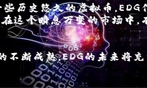    EDG虚拟币的未来发展趋势与市场前景分析  / 
 guanjianci  EDG, 虚拟币, 数字货币, 投资趋势  /guanjianci 

引言
随着数字货币逐渐走入人们的视野，虚拟币的概念正变得越来越重要。EDG（Edgecoin）作为其中一种新兴的虚拟货币，其独特性和未来发展趋势引起了众多投资者和普通用户的关注。今天我们将深入探讨EDG虚拟币的未来发展，分析其市场前景，帮助大家更好地理解这一新兴的数字货币。

EDG虚拟币的基本概念
EDG虚拟币是一种基于区块链技术的数字资产，旨在促进在线交易和价值转移。与其他数字货币不同的是，EDG特别重视用户的安全与隐私保护，使得它在现代金融交易中具备独特的竞争优势。
无论是通过移动设备进行交易，还是在各种在线平台上使用，EDG都力求提供便捷、安全的用户体验。此外，EDG的技术和算法不断投资升级，使其在确保交易安全的同时，也提高了交易的速度和效率。

EDG的发展历程
EDG的诞生源于对传统金融体系的不满，创始团队希望通过分布式账本技术为人们提供一个更自由、更透明的交易平台。它的初始版本推出于2018年，但直到近几年，随着区块链技术的快速发展和用户对科技金融的接受度提升，EDG才开始逐渐被大众所了解和接受。

EDG的市场现状
截至今日，EDG的市场表现引人注目。虽然它起步较晚，但凭借独特的定位和强大的技术支持，EDG已经在市场上占据了一定的份额。同时，其背后强大的社区支持与生态建设，也为其未来的发展奠定了良好的基础。
在2023年，EDG的交易量逐渐攀升，用户群体也在不断扩大。从某种程度上讲，EDG已经成为加密市场的“黑马”。

未来的发展趋势
关于EDG的未来发展，我们可以从几个关键角度分析：

h41. 技术不断创新/h4
EDG必须继续在技术上进行升级与创新，才能跟得上快速变化的市场需求。例如，利用区块链赋能的智能合约功能将是EDG未来的一个主要发展点，通过智能合约，用户能够在去中心化的环境中自由进行交易，同时降低中介成本。

h42. 合作与生态链构建/h4
为了扩大其市场份额，EDG需要积极与其他区块链项目进行合作，构建开放的生态链。无论是金融机构、商家还是其他数字货币项目，形成跨链合作关系都将为EDG带来更多的用户和流动性。

h43. 隐私保护与合规性/h4
在全球范围内，许多国家和地区对虚拟货币的监管政策日益严格。因此，EDG需要在提升用户隐私保护的同时，确保其合规性，以获取更多用户的信任。这是一项充满挑战的工作，但唯有通过合规，才能确保EDG的长期发展。

与EDG相关的问题

h4问题一：EDG的安全性如何？/h4
安全性无疑是用户在选择虚拟币交易时最为关心的问题之一。EDG团队充分认识到这一点，采用了多元化的安全措施来保护用户的资产。其中包括：使用先进的加密算法保证交易的安全、建立多重签名机制以防止黑客攻击、并定期进行安全审计，确保系统抵御各种风险。
虽然没有任何一种技术能够做到百分之百的安全，但EDG对安全的重视，使得用户在进行交易时能够更加安心。真心觉得，这种重视用户资金安全的态度，正是EDG赢得信任的重要因素。

h4问题二：EDG的投资前景如何？/h4
对于投资者而言，评估一个数字货币的投资前景至关重要。EDG凭借技术创新与市场需求的结合，有潜力成为未来的投资热点。相比起一些历史悠久的虚拟币，EDG作为一款新兴产品，具备了更大的成长空间。
投资者可以关注EDG在市场中的表现，尤其是其合作伙伴与项目进展，以及社区的活跃度。这些都是判断EDG未来投资价值的重要指标。在这个瞬息万变的市场中，有些投资者可能会感到有点遗憾，错过了一些机会，但时机总是会来的，保持关注和调整策略是关键。

总结
综上所述，EDG虚拟币凭借其独特的设计理念与技术优势，在数字货币领域表现出色。尽管面临许多挑战，但我们有理由相信，随着市场的不断成熟，EDG的未来将充满希望。无论你是对虚拟币感兴趣的投资者，抑或是普通用户，了解EDG都将有助于你在这个快速发展而复杂的世界中做出更好的决策。
希望通过这篇文章，大家能对EDG虚拟币有更深入的理解，未来无论在投资还是使用中，都能轻松应对，获取更多的收益和体验。