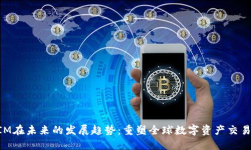 TokenIM在未来的发展趋势：重塑全球数字资产交易的未来