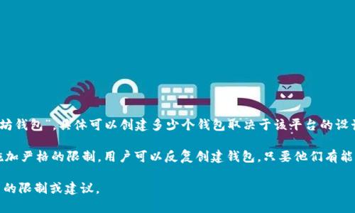Tokenim 是一个新的项目或服务，该项目允许用户创建和管理以太坊钱包。关于“tokenim可以创建多少个以太坊钱包”，具体可以创建多少个钱包取决于该平台的设计和技术限制。不过，通常情况下，以太坊的技术特性允许用户生成大量的钱包，只要满足一定的存储和管理需求。

一般来说，每一个以太坊钱包通过生成一对公钥和私钥来创建。而以太坊网络本身理论上并没有对钱包的数量施加严格的限制。用户可以反复创建钱包，只要他们有能力管理这些钱包和相关的私钥。

如果你正在考虑使用 Tokenim 创建以太坊钱包，建议查看该平台的具体文档或说明，以获取关于钱包创建数量的限制或建议。