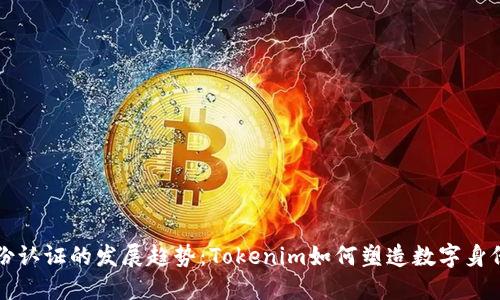 未来身份认证的发展趋势：Tokenim如何塑造数字身份的明天