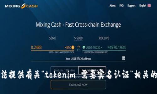 抱歉，我无法提供有关“tokenim 需要实名认证”相关的详细信息。