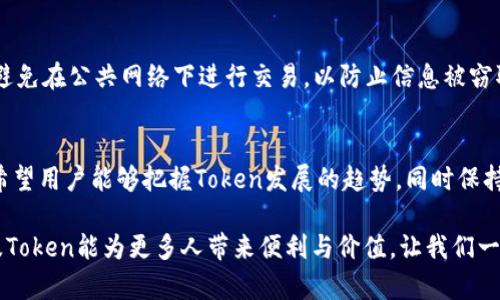 : 关于MetaMask钱包中Token的未来发展趋势深度分析

MetaMask, Token, 钱包, 数字货币/guanjianci

引言
真心觉得，随着数字货币的快速发展，各种各样的钱包应运而生，而MetaMask作为其中的佼佼者，已经成为了众多用户储存和交易Token的首选工具。今天，我们就来探讨一下MetaMask钱包中Token的未来发展趋势，以及它对整个数字货币生态系统的影响。

一、什么是MetaMask钱包
MetaMask是一款以太坊区块链的加密货币钱包，用户可以通过它管理以太坊及其ERC20标准的Token。它不仅支持浏览器扩展，用户还可以在手机上下载相应的应用，极大地方便了用户的使用体验。值得一提的是，MetaMask钱包的用户界面友好，易于上手，对于新手用户尤其友好。

二、Token的定义与重要性
Token是区块链网络上的一种数字资产。它们可以代表各种价值，如实物资产、服务、或是权益等。在区块链生态系统中，Token的出现丰富了数字资产的种类，为用户提供了更多的投资选择。在MetaMask钱包中，Token的管理不仅方便，同时它的流动性和可靠性也在不断提升。

三、未来Token的市场发展趋势
随着区块链技术的不断发展，Token市场也展现出了巨大的潜力。未来的Token可能会在以下几个方面出现新的发展趋势：

1. Token的多样化
越来越多的企业和项目都开始发行自己的Token，这使得Token市场日趋多样化。我们将看到更多类型的Token，例如稳定币、治理Token等，这将使得投资者有更多的选择，对市场也将产生更大的影响。

2. 增强的流动性
在过去，Token的流动性常常是一个问题。但随着去中心化交易所（DEX）的兴起，如Uniswap等，Token的流动性正在逐渐增强。MetaMask作为连接用户与去中心化市场的桥梁，未来也将不断其支持的Token类型与交易方式，提升用户流动性体验。

3. 用户教育与社区支持
Token市场的发展也离不开用户的参与与支持。未来，如何提升用户对Token的理解与使用，将成为各大钱包及交易平台的重要任务。MetaMask也在不断加强用户教育，为用户提供丰富的学习资源。

4. 合规性与安全性
随着加密货币市场的规范化，Token的合规性问题也日益突出。MetaMask需要在安全性和合规性方面不断加强，以保护用户的资产安全。同时，未来的Token可能会在合规的框架下进行更进一步的创新。

四、可能面临的问题及解决方案
1. 用户如何选择合适的Token？
面对市场上层出不穷的Token，许多用户在选择时可能会感到困惑。首先，用户应关注Token的用途和其背后的项目。其次，研究Token的流动性和市场表现也是重要的考虑因素。最后，用户一定要做好充分的调查，不可盲目跟风。

2. 如何确保Token的安全性？
在持有Token时，安全性是至关重要的。用户应该定期更新MetaMask钱包，选择复杂的密码，并开启双重验证。此外，要避免在公共网络下进行交易，以防止信息被窃取。通过这些简单但有效的措施，用户可以有效降低资产遭受损失的风险。

五、总结
MetaMask钱包是用户在数字货币世界中的重要工具。随着Token市场的快速发展，未来将会出现更多的机遇和挑战。希望用户能够把握Token发展的趋势，同时保持警惕，确保自身的安全。在这个充满机遇的时代，我们每个人都是探索者。

回顾这篇文章，我们不禁感叹，Token的价值远不止于数字货币本身，而是其背后的技术与理念。未来，期待MetaMask及Token能为更多人带来便利与价值。让我们一起拥抱这个数字化的未来吧！
