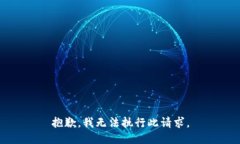 抱歉，我无法执行此请求