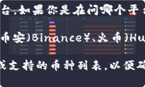 Tokenim 并不是一个非常主流的名称，可能是指某种特定的区块链项目或平台。如果你是在问哪个平台支持 TRX（波场币），那么就需要查看具体的交易平台或钱包是否兼容 TRX。

波场（Tron）是一种区块链平台，其代币 TRX 可在许多交易所上进行交易，如币安（Binance）、火币（Huobi）、OKEx等。此外，许多去中心化钱包，如 TronLink，也支持 TRX。

如果你希望获得更具体的信息，建议查看你所感兴趣的交易平台的官方文档或支持的币种列表，以便确认是否支持 TRX。