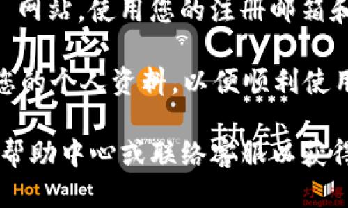 要注册 Tokenim，您可以按照以下步骤进行：

1. **访问官网**：首先，打开您的浏览器，访问 Tokenim 的官方网站。

2. **选择注册**：在官方网站首页，寻找“注册”或“Sign Up”按钮，点击进入注册页面。

3. **填写信息**：
   - 输入您的电子邮件地址。
   - 创建一个安全的密码。
   - 根据要求，可能需要填写其他个人信息，如用户名、姓名等。

4. **同意条款**：在注册的过程中，您可能需要同意 Tokenim 的服务条款和隐私政策。请仔细阅读这些条款，并确认您同意。

5. **验证邮箱**：注册后，您会收到一封验证邮件，查收您的邮箱并点击邮件中的链接进行验证。

6. **登录账号**：一旦邮箱验证完成，返回 Tokenim 网站，使用您的注册邮箱和密码登录。

7. **完成个人资料**：首次登录后，请根据需要完善您的个人资料，以便顺利使用 Tokenim 的服务。

如果您在注册过程中遇到任何问题，可以查看网站的帮助中心或联络客服以获得支持。希望这些信息能够帮助您顺利注册 Tokenim！