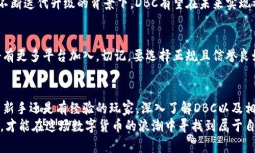    DBC虚拟币的未来发展与趋势：如何捕捉这场数字货币革命  / 

 guanjianci  DBC虚拟币,数字货币,区块链,投资趋势  /guanjianci 

引言
在当今瞬息万变的金融世界中，虚拟币的兴起无疑成为了科技与经济的交汇点。DBC（DeepBrain Chain）作为其中一员，正在展现出独特的潜力与魅力。真心觉得，了解其未来发展与趋势将有助于投资者把握这一波数字货币革命。那么，DBC虚拟币究竟会如何发展呢？让我们一起深入探讨。

DBC虚拟币概述
DBC是基于区块链技术的虚拟货币，旨在为人工智能（AI）算力市场提供去中心化的解决方案。它利用区块链的透明性与去中心化特性，解决了传统AI计算资源不足的问题。考虑到目前各大科技公司对AI研究的重视，有点遗憾的是，很多小型企业在这方面的投入无法与巨头竞争。DBC提供的解决方案，恰好为他们打开了一扇新的大门。

为什么选择DBC虚拟币？
与许多虚拟币相比，DBC的最大优势在于其预期的应用场景与真实的市场需求。如今，人工智能正遭遇算力瓶颈，而DBC正好解决了这一问题。这不禁让人心生希望，DBC真的能助力AI的发展吗？
在未来，DBC有望成为AI应用、深度学习和机器学习等领域的首选支付工具，从而推动更多的AI项目开发。随着社会对智能技术的逐步依赖，DBC在未来的金融交易中将扮演愈加重要的角色。

市场趋势分析
随着全球对加密货币的接受程度日渐提升，DBC的前景也显得更加光明。投资者越来越倾向于认为虚拟币是未来的经济趋势，尤其是在全球经济不确定性加剧的情况下。是否可以这么说，DBC的潜力正在逐步释放呢？
根据各大市场研究机构的预测，数字货币的总市值有望到2030年突破十万亿美元，DBC作为其中一部分，自然会受益于此。同时，政府对数字货币监管政策的逐步完善，也是DBC等虚拟币发展的重要推动力。通过合规运营，DBC有望赢得更多主流投资者的信任与支持。

技术背景与优势
DBC基于其独特的技术架构，使其在处理速度和安全性上具备显著优势。与许多传统的虚拟币不同，DBC不仅重视交易的高效性，还关注数据隐私与安全问题。想到企业在使用AI技术时，对数据安全的重视，未来DBC的影响力似乎将越发明显。

DBC的应用场景
DBC并不仅限于数字支付，它的应用范围广泛，包括但不限于：医疗健康、金融服务、智能制造等行业。在医疗健康领域，DBC可以用来保障患者数据的隐私，同时充分利用AI技术提升医疗服务的质量。在金融服务中，DBC能够降低交易成本，提高交易效率。这样的应用场景，未尝不是一种潜在的市场机会呢。

投资DBC的风险与挑战
尽管DBC前景广阔，但投资仍然伴随着风险。价格波动是数字货币投资的常态，而DBC也不例外。再加上技术发展的不确定性、市场需求变化等诸多因素，投资者需谨慎评估。同时我也想说，保持冷静的投资心态是关键。

相关问题探讨
问题一：DBC的未来价格走势会如何？
关于未来价格走势的问题几乎是每个投资者最关心的话题。在针对DBC的理论分析中，市场需求，技术，政策支持均是影响其价格的因素。在技术不断迭代升级的背景下，DBC有望在未来实现稳定增长。但我想提醒的是，谨慎投资，不非理性追涨是极其重要的。

问题二：如何参与DBC的投资？
如果你对DBC产生了兴趣，参与投资的方式目前主要是通过加密货币交易所进行购买。如今，一些主流交易所已经支持DBC的交易，相信未来将会有更多平台加入。切记，要选择正规且信誉良好的平台，信息透明度和用户评价同样不可忽视。真心觉得，寻找可靠投资渠道是稳健投资的重要一步。

总结与展望
DBC虚拟币无疑是一个具有潜力的投资选项。尽管面临诸多挑战，随着市场环境的变化以及技术的发展，DBC的前景依然值得期待。无论你是投资新手还是有经验的玩家，深入了解DBC以及相关市场趋势，都会在未来的投资过程中增加你的价值判断力。
伴随着数字货币市场的不断演变，DBC也可能在未来的金融生态中占据重要的一席之地。正如我之前提到的，保持开放的心态和清晰的投资策略，才能在这场数字货币的浪潮中寻找到属于自己的成功。