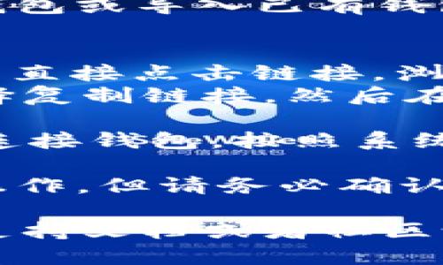 要打开和使用Tokenim钱包的链接，您可以按照以下步骤进行：

1. **下载Tokenim钱包应用**：首先，您需要在手机应用商店（如App Store或Google Play）下载并安装Tokenim钱包应用。

2. **创建或导入钱包**：打开应用后，您可以选择创建一个新钱包或导入已有钱包。请务必妥善保管您的恢复短语和私钥，以防丢失。

3. **打开链接**：
   - 如果您是通过浏览器收到了Tokenim钱包的链接，您可以直接点击链接，浏览器会自动打开您的Tokenim钱包（如果已安装）。
   - 如果您是在社交平台或某个文件中看到了链接，可以选择复制链接，然后在浏览器中粘贴并打开，系统会引导您进行连接和操作。

4. **连接钱包**：在某些DApp或者交易平台，您可能会被要求连接钱包。按照系统提示选择Tokenim钱包，然后根据指示完成连接步骤。

5. **操作确认**：在连接钱包之后，您可以进行相应的交易或操作，但请务必确认交易信息的准确性，并确保您正在访问的是官方网站及其链接。

如果在操作中遇到具体问题，您可以查阅Tokenim钱包的官方支持文档或者社区论坛，获取更多详细的解决方案和指导。