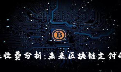 Tokenim转账收费分析：未来区块链支付的趋势与发展